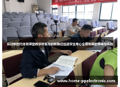 探讨新时代体育课堂教学改革与创新路径促进学生身心全面发展的策略与实践 探讨新时代体育课堂教学改革与创新路径促进学生身心全面发展的策略与实践