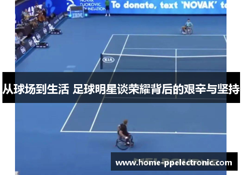 从球场到生活 足球明星谈荣耀背后的艰辛与坚持