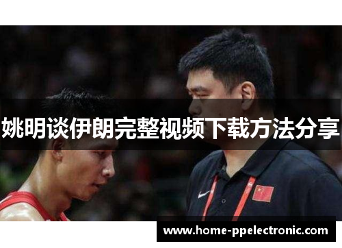 姚明谈伊朗完整视频下载方法分享 姚明谈伊朗完整视频下载方法分享