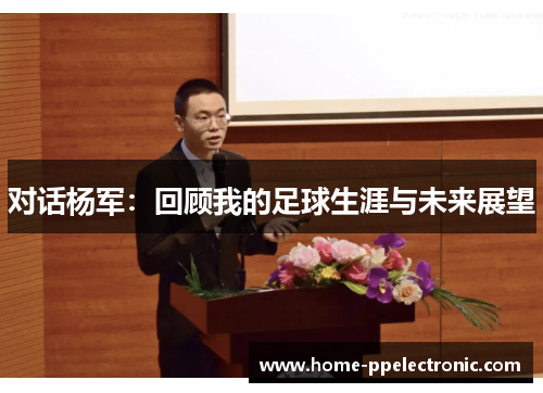 对话杨军：回顾我的足球生涯与未来展望