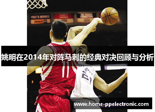 姚明在2014年对阵马刺的经典对决回顾与分析