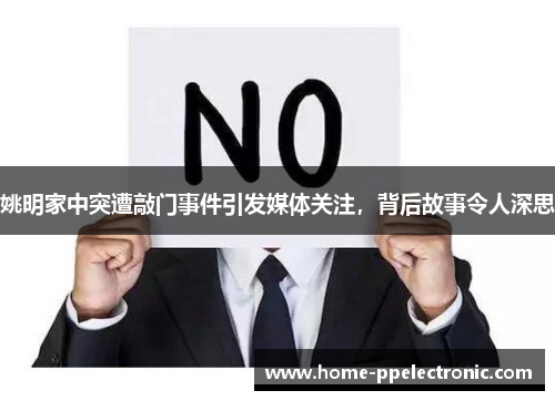 姚明家中突遭敲门事件引发媒体关注，背后故事令人深思