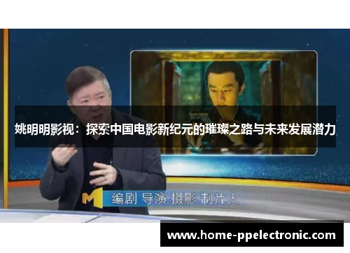 姚明明影视：探索中国电影新纪元的璀璨之路与未来发展潜力