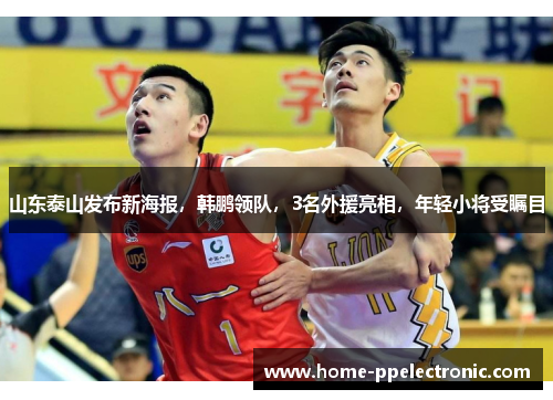 山东泰山发布新海报，韩鹏领队，3名外援亮相，年轻小将受瞩目