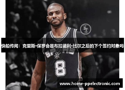 快船传闻：克里斯·保罗会是布拉德利·比尔之后的下个签约对象吗